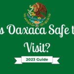 Is Oaxaca Safe to Visit? 2023 Guide