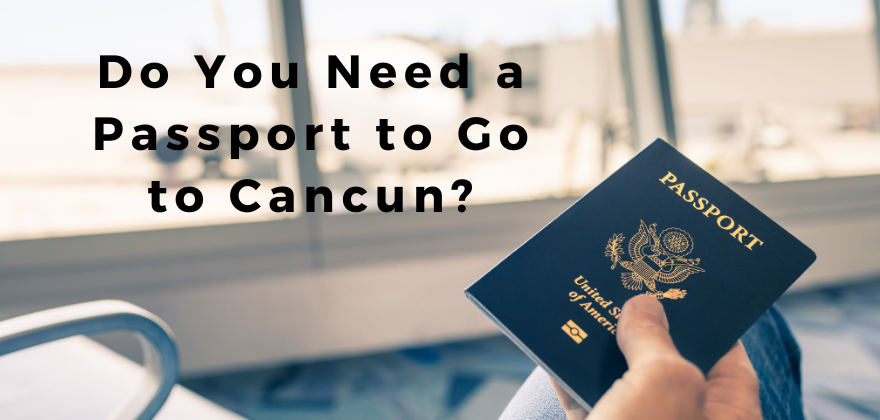 Do You Need a Passport to Go to Cancun?